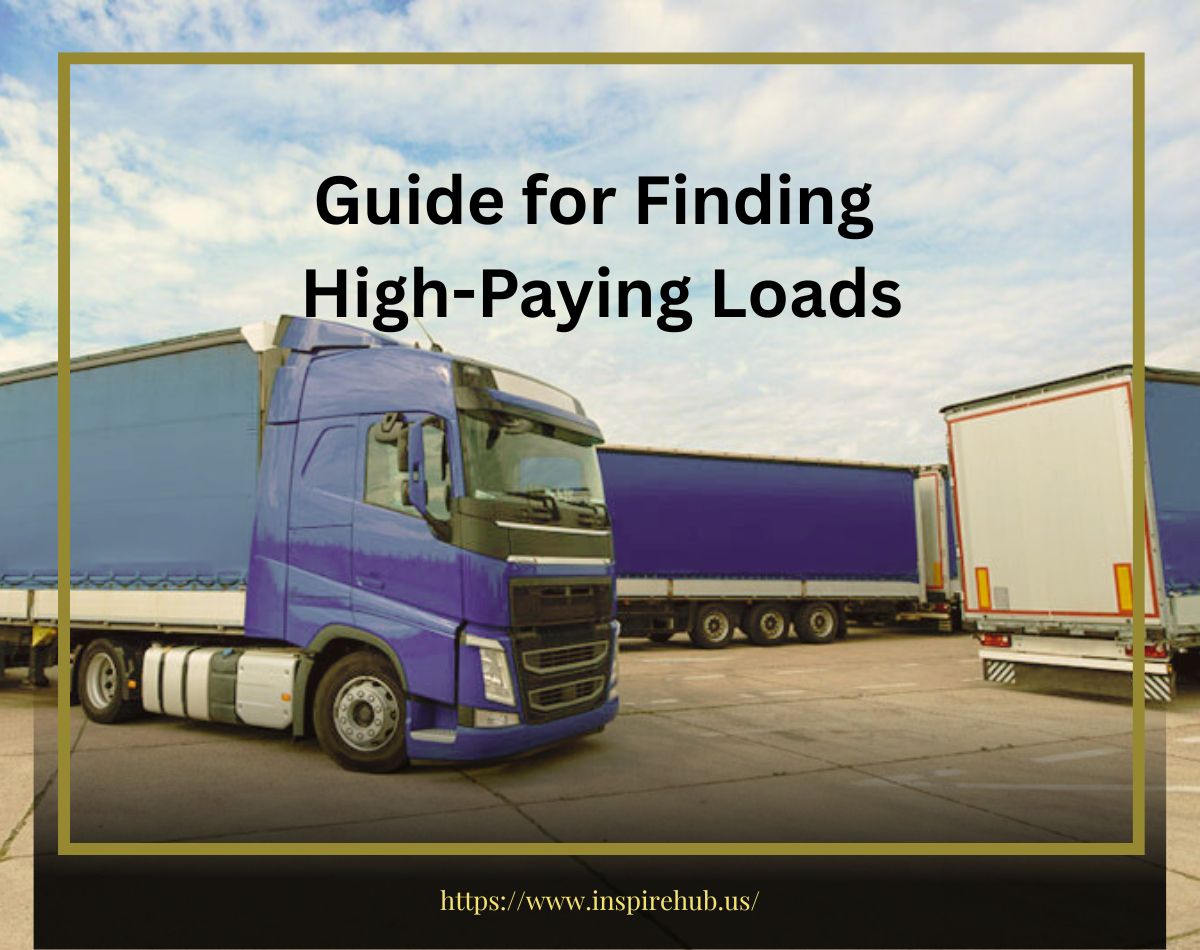 Comprehensive Guide for Truckers to Finding High-Paying Loads